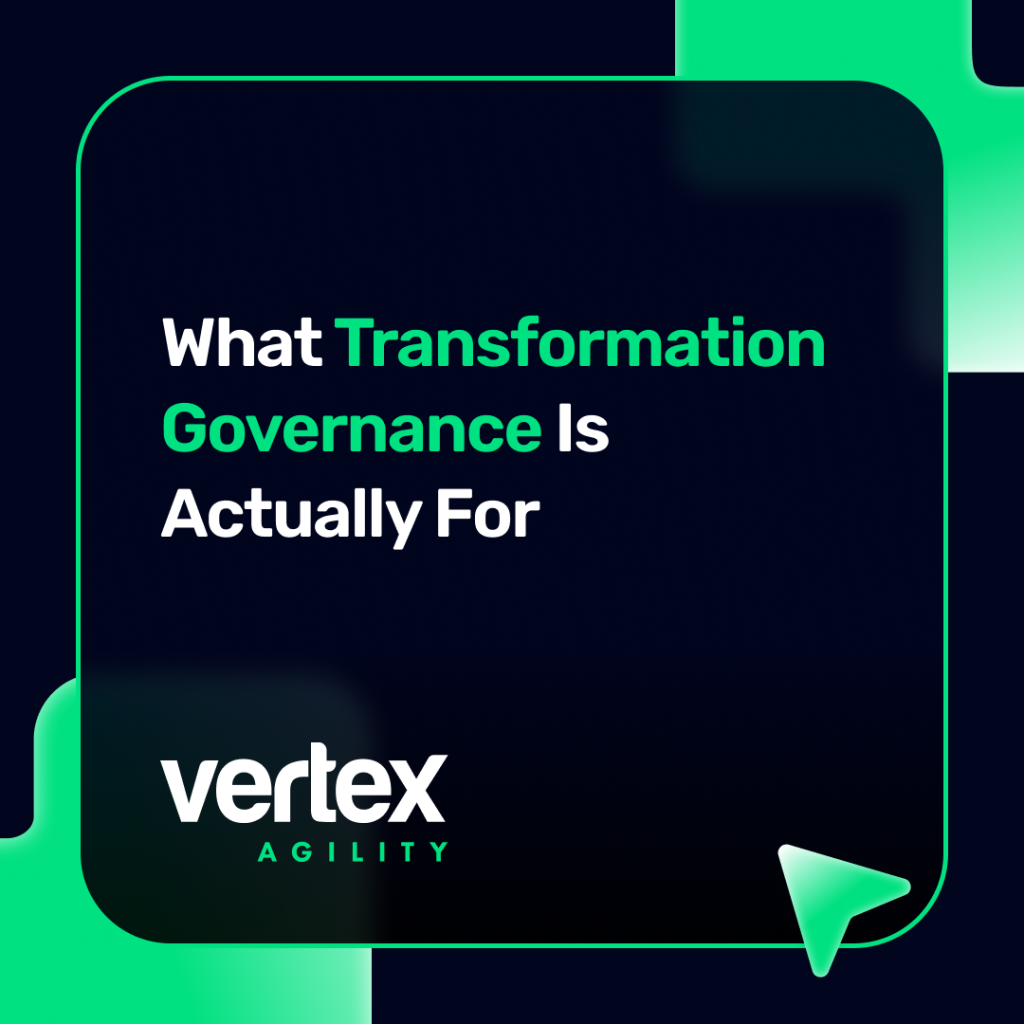 What Transformation Governance Is Actually For - Vertex Agility