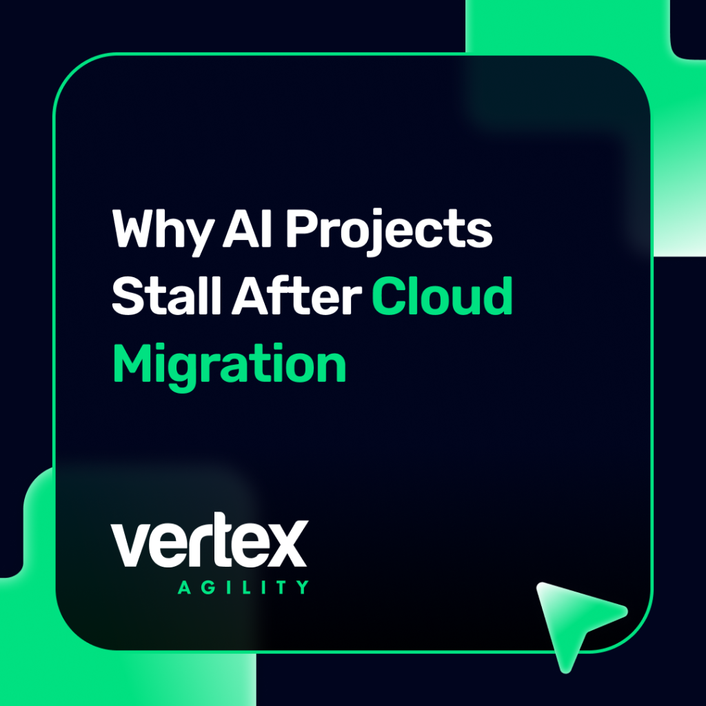 Why AI Projects Stall After Cloud Migration - Vertex Agility